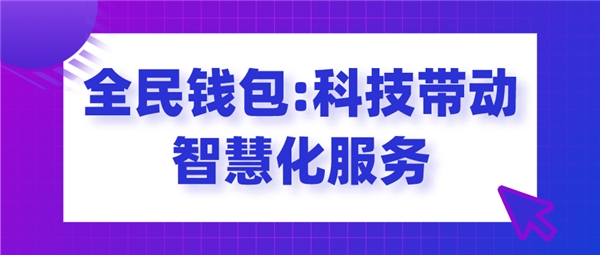 全民钱包：科技带动智慧化服务