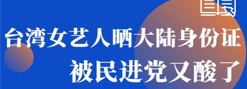 台湾女艺人晒大陆身份证 又被民进党又酸了