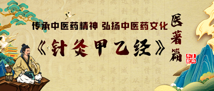 传承弘扬中医药文化之医著篇：《针灸甲乙经》 - 文化热点- 华夏